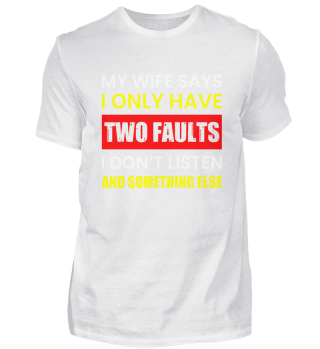 MY WIFE SAYS I ONLY TWO FAULTS