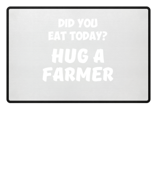 Did You Eat Today Hug a Farmer Rancher