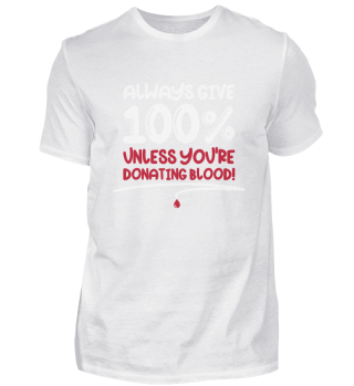 Always Give 100% Unless Donating Blood