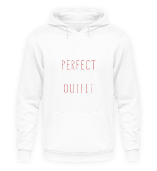 Life Isn't Perfect But Your Outfit Can Be