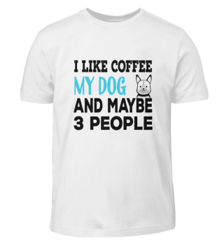 I Like Coffee my Dog And Maybe 3 People