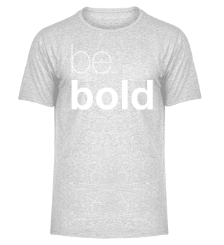 be bold