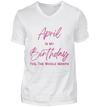 Lovely Birthday Tee April Is My Birthday Yes The Whole Month