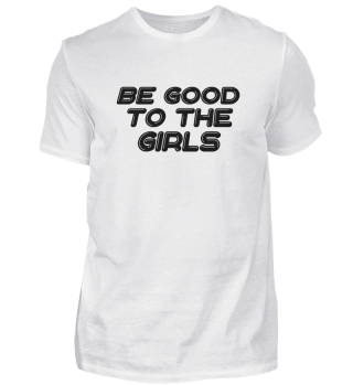 BE GOOD TO THE GIRLS