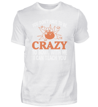 You Don't Have To Be Crazy To Bowl With